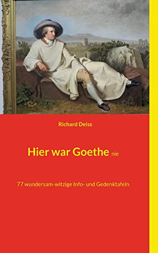 Hier war Goethe nie: 77 wundersam-witzige Info- und Gedenktafeln